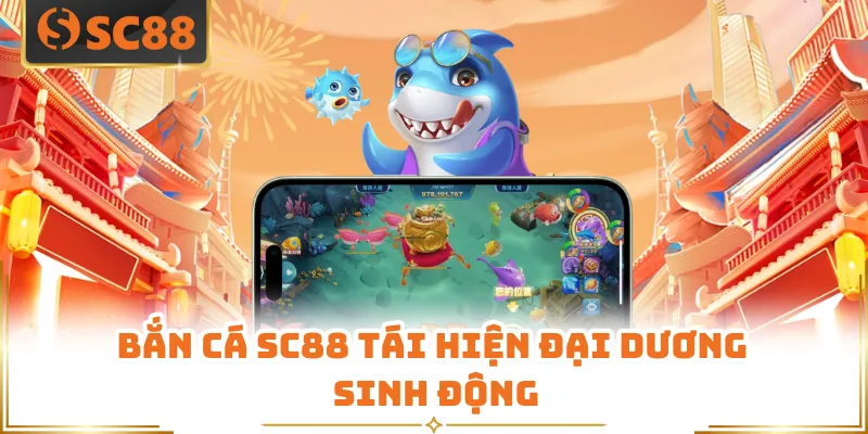 Bắn cá SC88 tái hiện đại dương sinh động