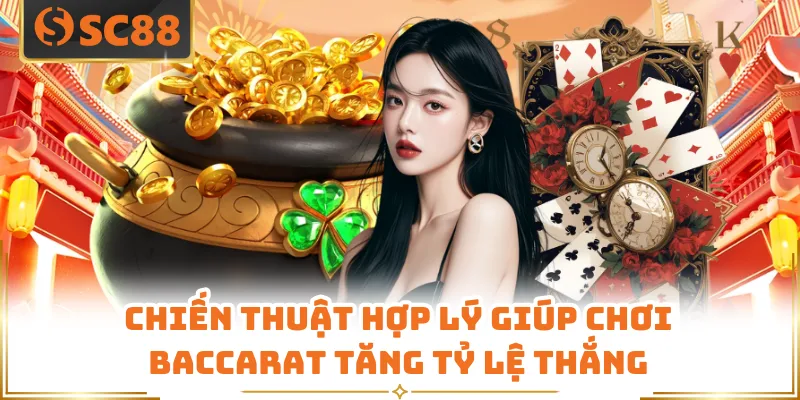 Chiến thuật hợp lý giúp chơi Baccarat tăng tỷ lệ thắng